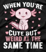 When you're cute but weird at the same time - Axolotl T-Shirt