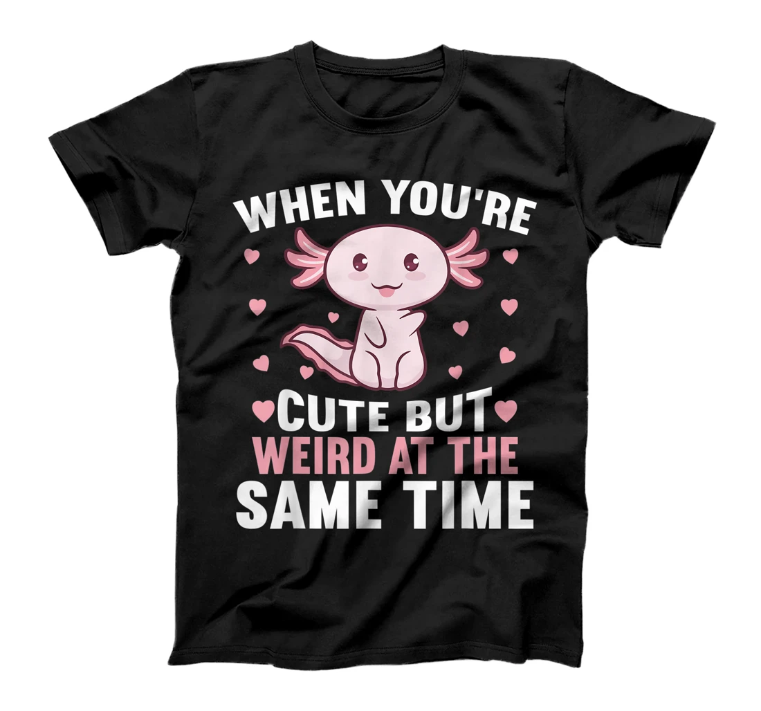 When you're cute but weird at the same time - Axolotl T-Shirt