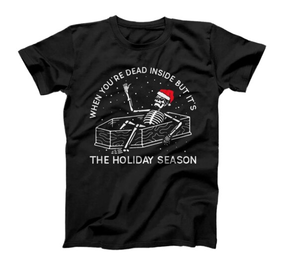 When You're Dead Inside But It's The Holiday Season T-Shirt