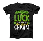 Who needs Luck when you've got this much charm T-Shirt