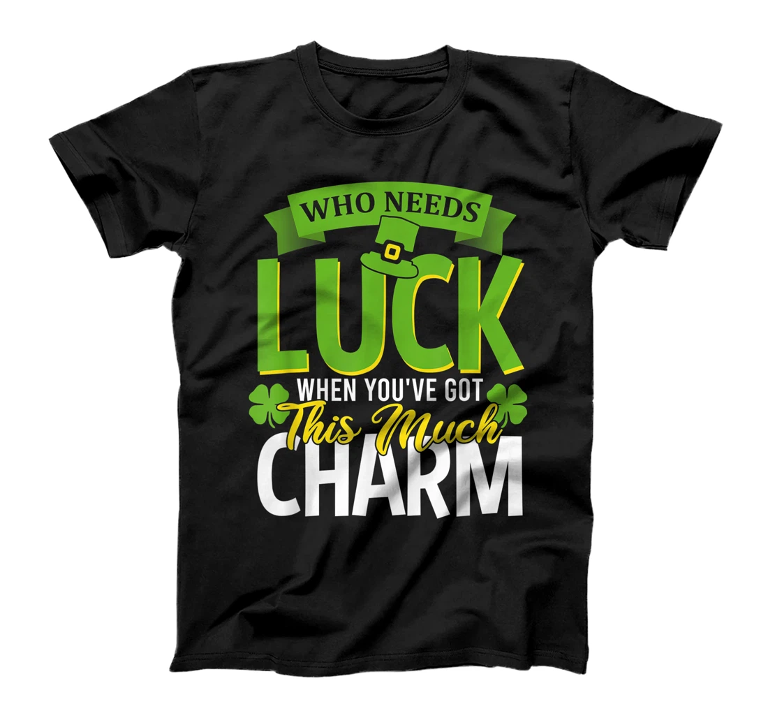 Who needs Luck when you've got this much charm T-Shirt