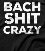  Bach Shit Crazy T-Shirt