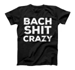  Bach Shit Crazy T-Shirt