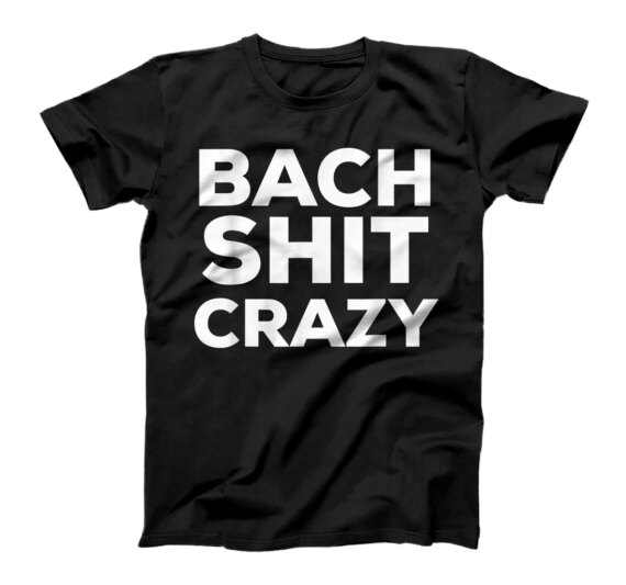  Bach Shit Crazy T-Shirt