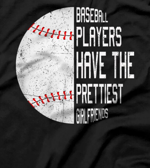  Baseball Players Have the Prettiest Girlfriends T-Shirt