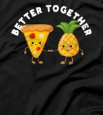  Better Together Pineapple Pizza Funny Couple Kawaii Foodie T-Shirt