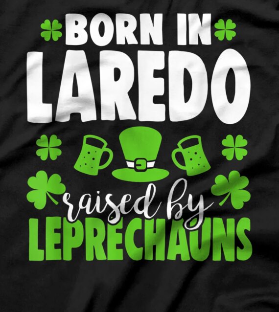   Born in Laredo, raised by leprechauns T-Shirt 