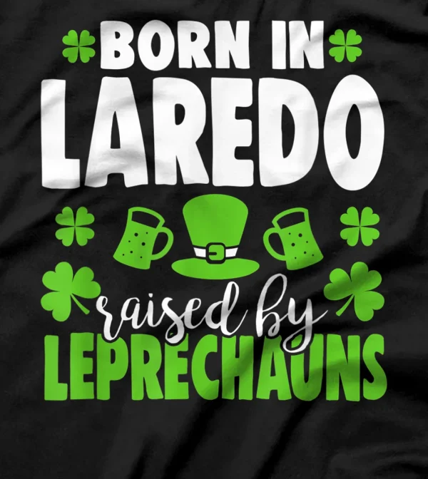 Born in Laredo, raised by leprechauns T-Shirt