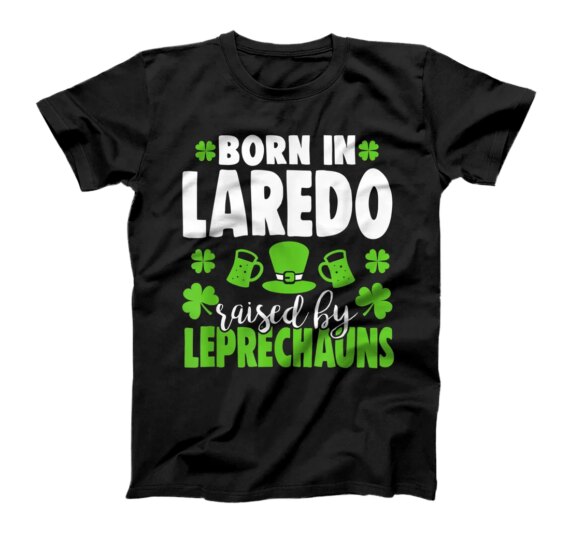   Born in Laredo, raised by leprechauns T-Shirt 