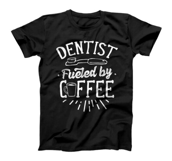  Dentist Fueled By Coffee Tooth Dentistry Dentists Teeth T-Shirt