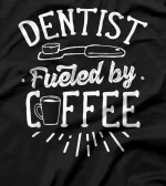  Dentist Fueled By Coffee Tooth Dentistry Dentists Teeth T-Shirt