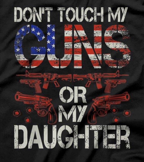  DON´T TOUCH MY GUNS OR MY DAUGHTER T-Shirt