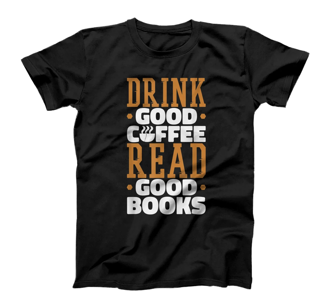  Drink Good Coffee Read Good Books, Drink Coffee Read Books T-Shirt