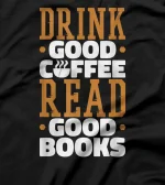  Drink Good Coffee Read Good Books, Drink Coffee Read Books T-Shirt