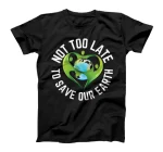  Earth Day Not too Late to Save Our Earth T-Shirt