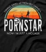  Fishing Saved Me From Becoming A Pornstar T-Shirt