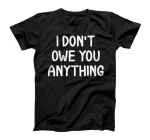  Funny, I Don't Owe You Anything, Joke Sarcastic Family T-Shirt