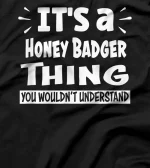  Honey Badger Thing You Wouldn't Understand Aninal Lovers T-Shirt