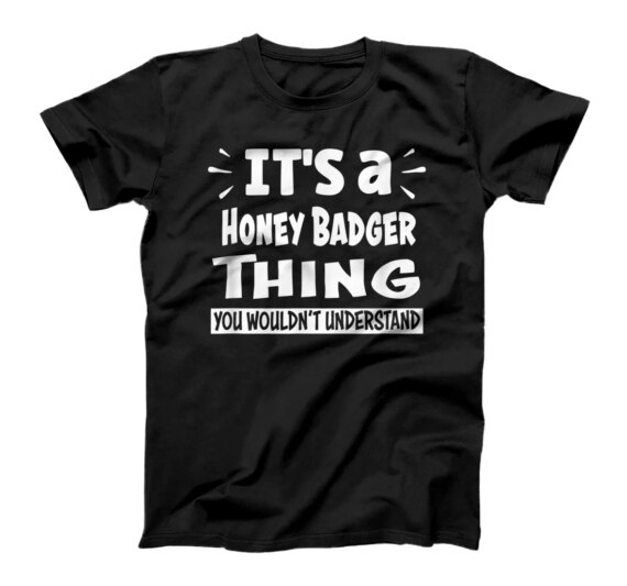  Honey Badger Thing You Wouldn't Understand Aninal Lovers T-Shirt