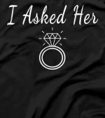  I Asked Her Fiance Proposal Engagement Reveal Groom Marriage T-Shirt