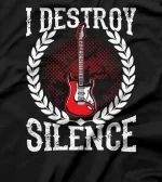  I Destroy Silence - Guitar Lovers Guitar Music T-Shirt