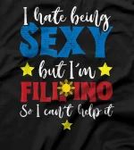  I Hate Being Sexy But Im Filipino Cant Help It T-Shirt
