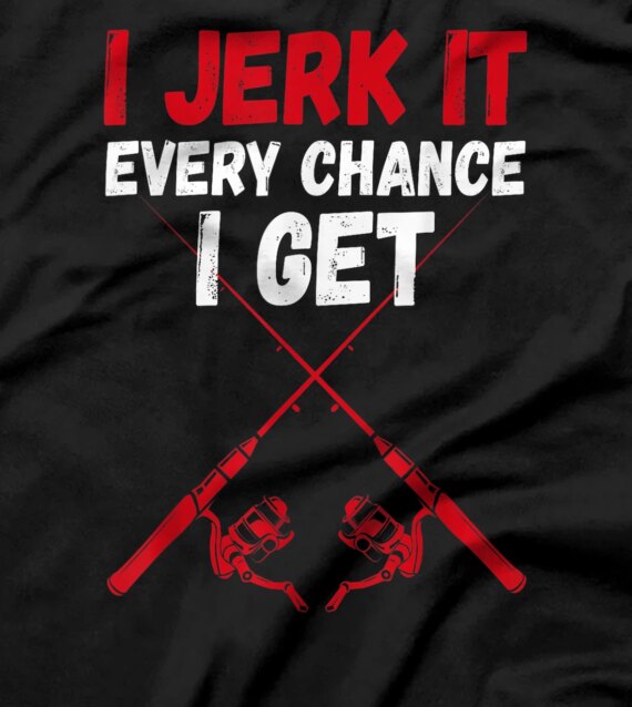  I Jerk It | Dirty Fishing Humor Quote T-Shirt T-Shirt