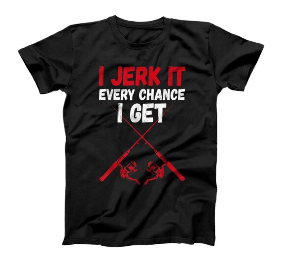  I Jerk It | Dirty Fishing Humor Quote T-Shirt T-Shirt