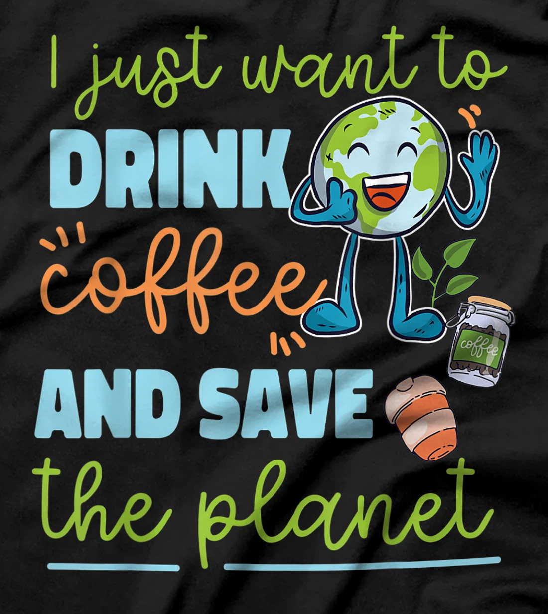  I just want to drink coffee and save the planet T-Shirt
