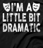  I'm A Little Bit Dramatic Actor Actress Funny Comedy Tragedy T-Shirt