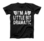  I'm A Little Bit Dramatic Actor Actress Funny Comedy Tragedy T-Shirt