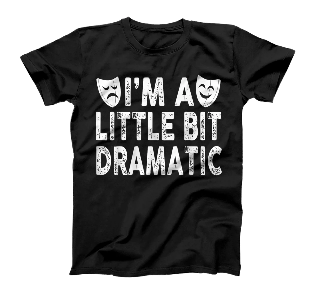  I'm A Little Bit Dramatic Actor Actress Funny Comedy Tragedy T-Shirt
