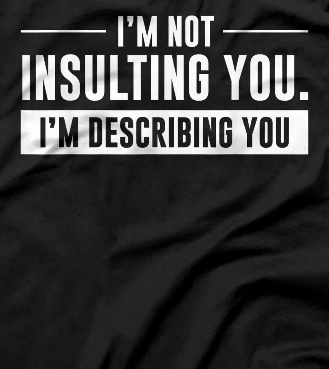  I'm Not Insulting You I'm Describing You Funny Gifts T-Shirt
