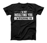  I'm Not Insulting You I'm Describing You Funny Gifts T-Shirt