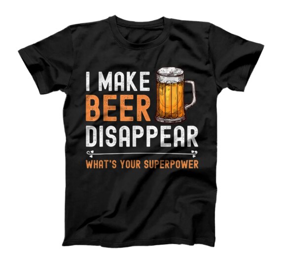  I Make Beer Disappear What's Your Superpower Funny Drinking T-Shirt
