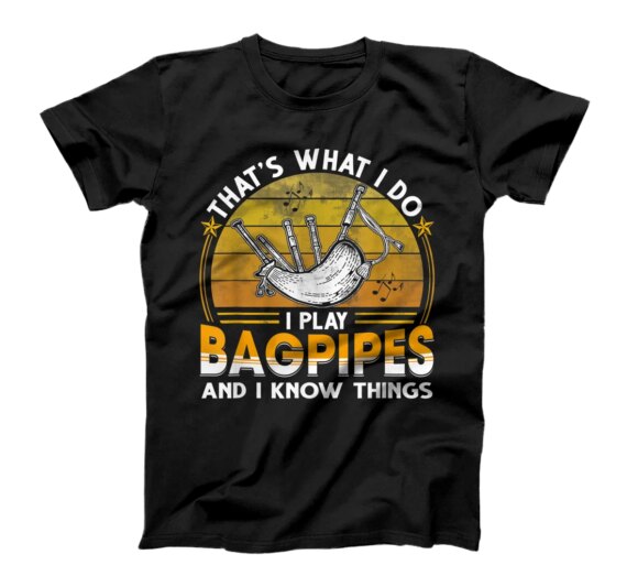  I Play Bagpipes And I Know Things T-Shirt