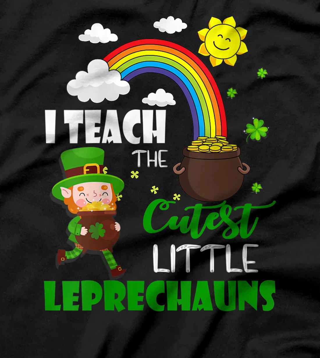  I Teach The Cutest Little Leprechauns Funny St Patricks Day T-Shirt