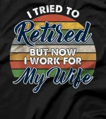  I tried to retire but now i work for my wife T-Shirt T-Shirt