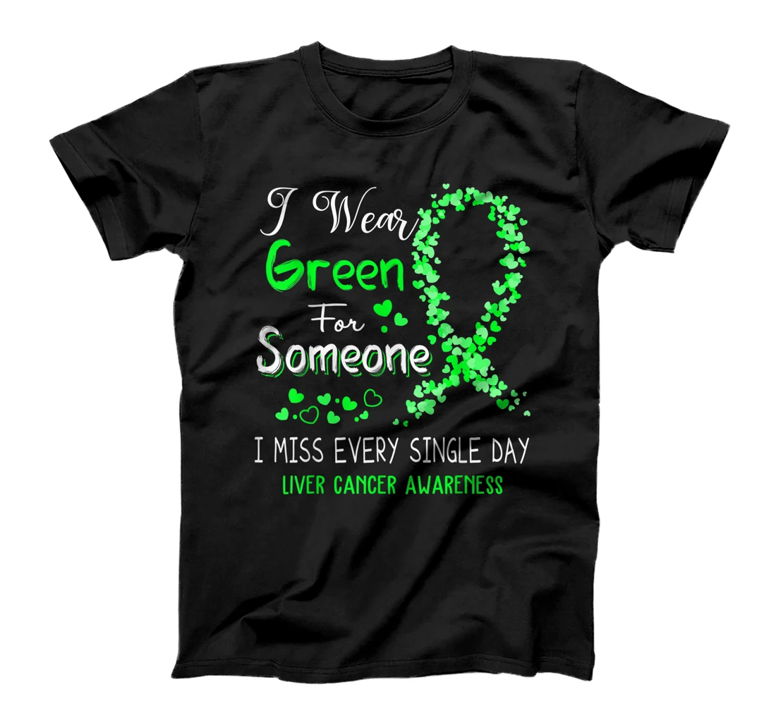  I Wear Green For Someone Liver Cancer Awareness T-Shirt