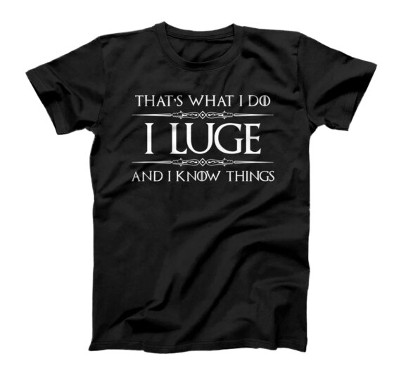  Ice Luge Gifts - I Luge and I Know Things Funny Slider T-Shirt