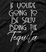  If You're Going To Be Salty Bring The Tequila T-Shirt