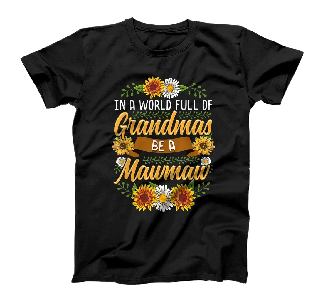  In A World Full Of Grandmas Be A Mawmaw Shirt Sunflower Gift T-Shirt