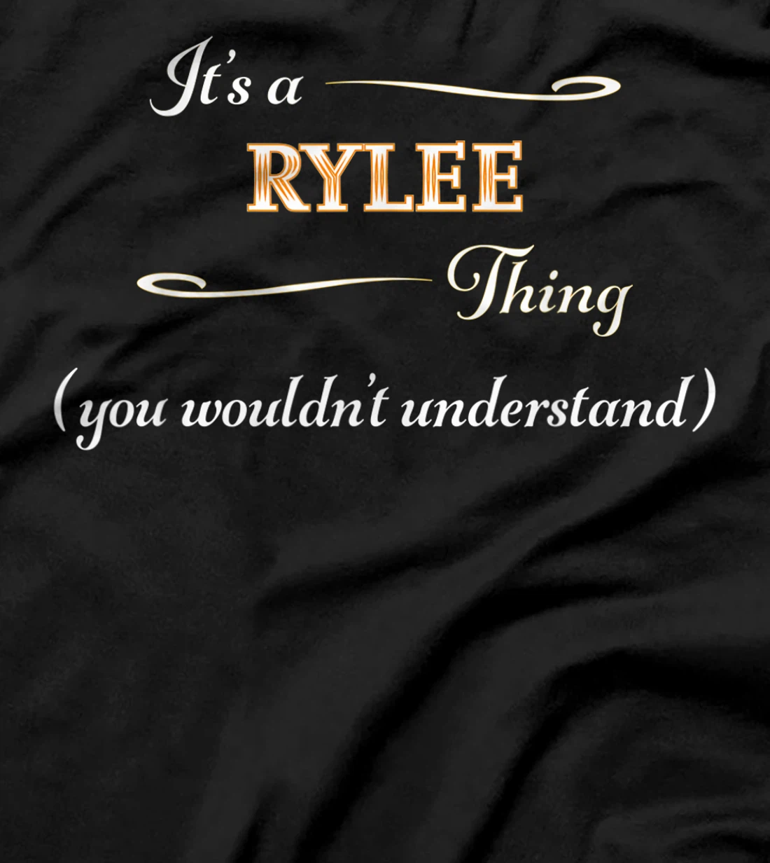  It's a RYLEE Thing, You Wouldn't Understand | Name Gift - T-Shirt