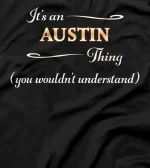  It's an AUSTIN Thing You Wouldn't Understand | Name Gift - T-Shirt