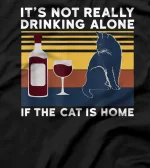  it's not really drinking alone if the cat is home Classic T-Shirt
