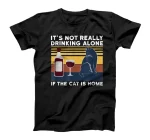  it's not really drinking alone if the cat is home Classic T-Shirt
