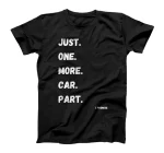  Just One More Car Part Tee Funny Car Guy Mechanic Design Tee T-Shirt