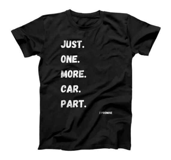  Just One More Car Part Tee Funny Car Guy Mechanic Design Tee T-Shirt