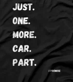  Just One More Car Part Tee Funny Car Guy Mechanic Design Tee T-Shirt