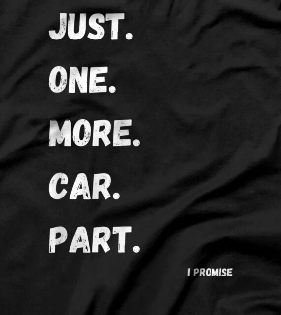  Just One More Car Part Tee Funny Car Guy Mechanic Design Tee T-Shirt